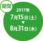 期間：2017年7月15日（土）～8月31日（木）