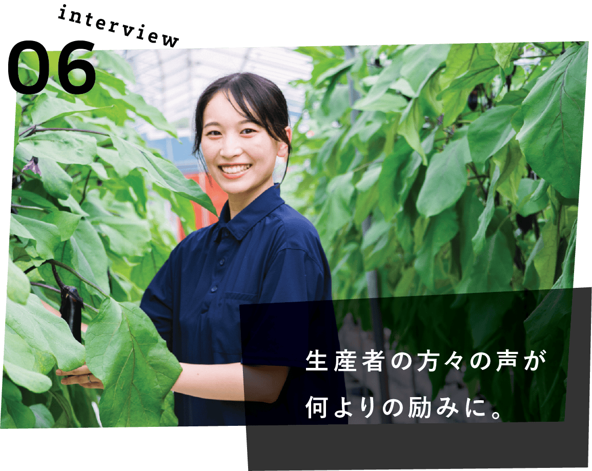 生産者の方々の声が何よりの励みに。